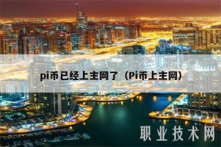 pi币已经上主网了(Pi币上主网)